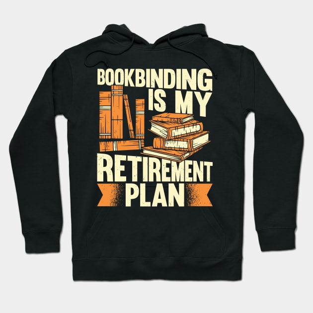 Bookbinding Is My Retirement Plan Bookbinder Gift Hoodie by Dolde08